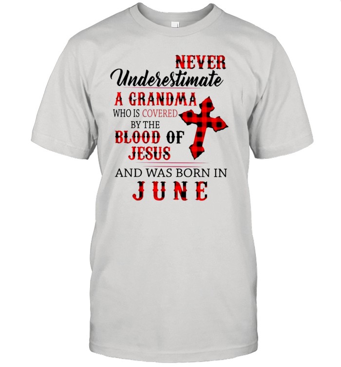 Never underestimate a grandma who is covered by the blood of Jesus and was born in June shirt Classic Men's T-shirt