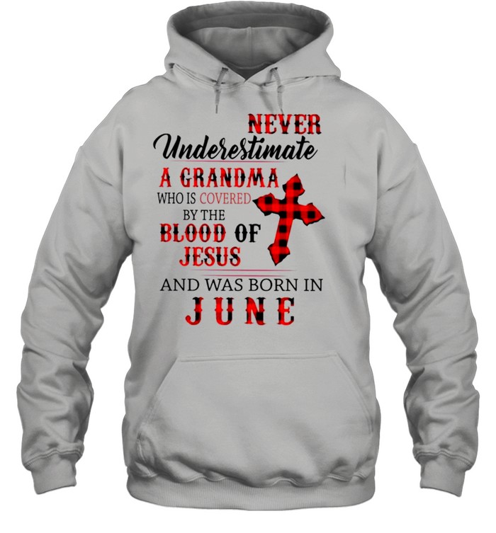 Never underestimate a grandma who is covered by the blood of Jesus and was born in June shirt Unisex Hoodie