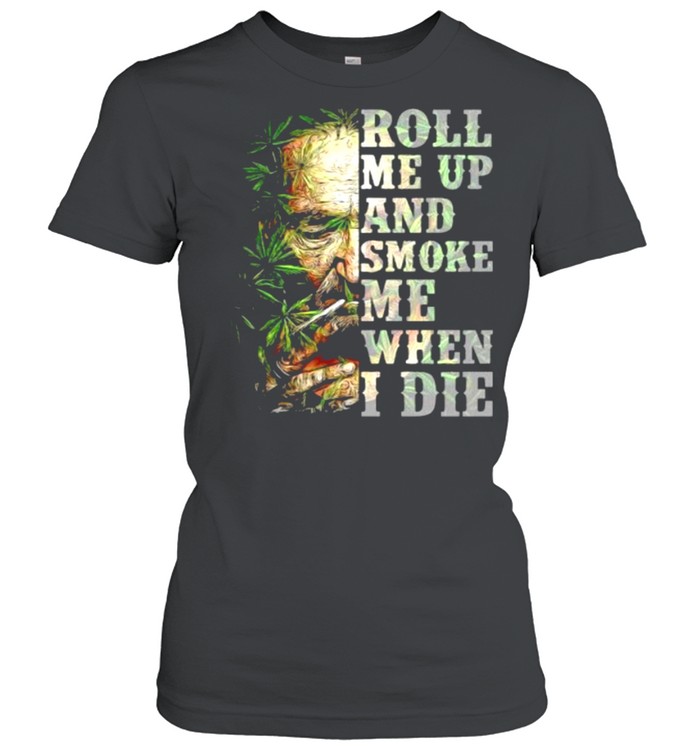 Roll me up and smoke me when I die cannabis shirt Classic Women's T-shirt