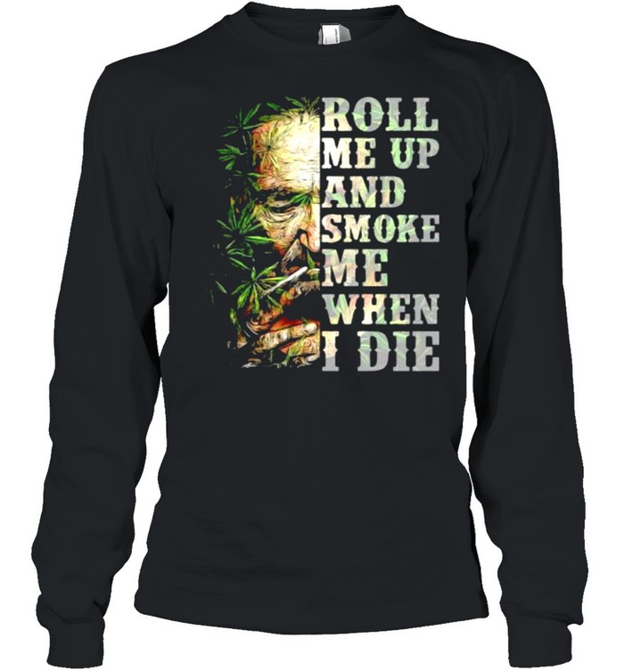 Roll me up and smoke me when I die cannabis shirt Long Sleeved T-shirt