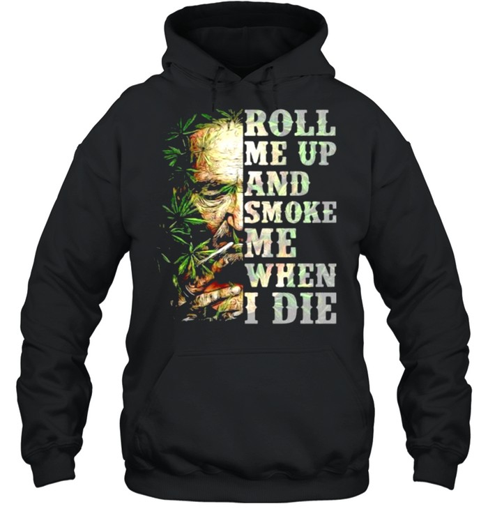 Roll me up and smoke me when I die cannabis shirt Unisex Hoodie