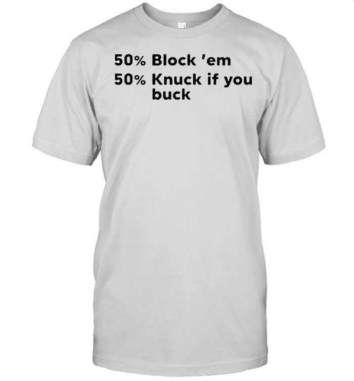 50% Block em 50% Knuck If You Buck shirt