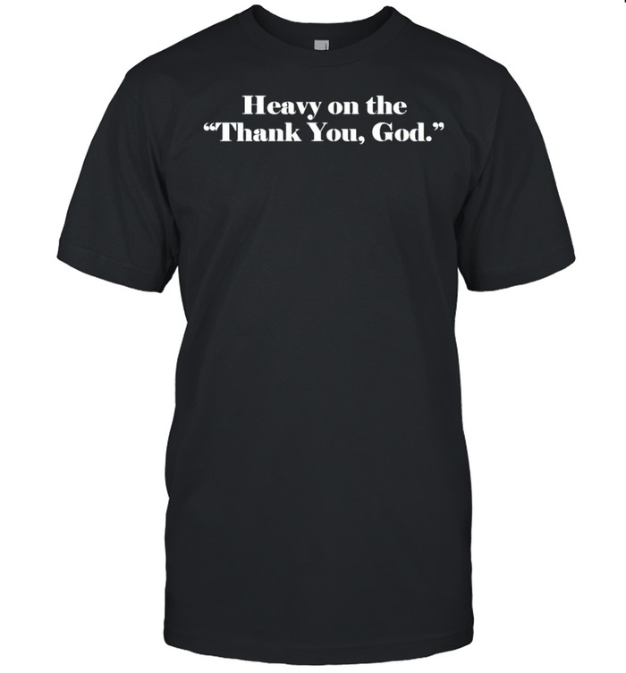 Heavy on the thank you God shirt Classic Men's T-shirt
