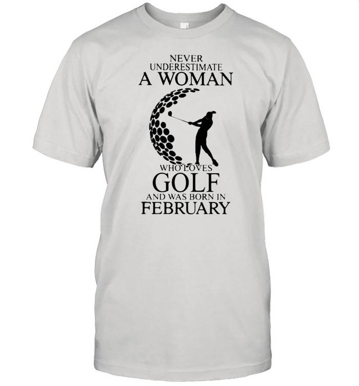 Never Underestimate A Woman Who Loves Golf And Was Born In February  Classic Men's T-shirt