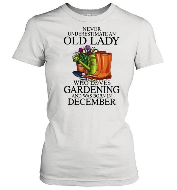 Never Underestimate An Old Lady Who Loves Gardening And Was Born In December Flower  Classic Women's T-shirt
