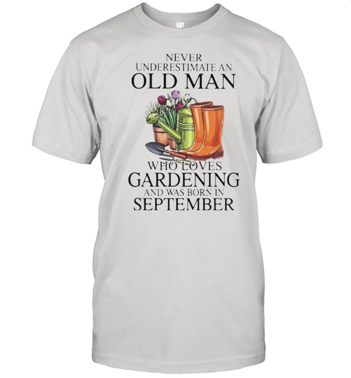 Never Underestimate An Old Man Who Loves Gardening And Was Born In September Flower Shirt