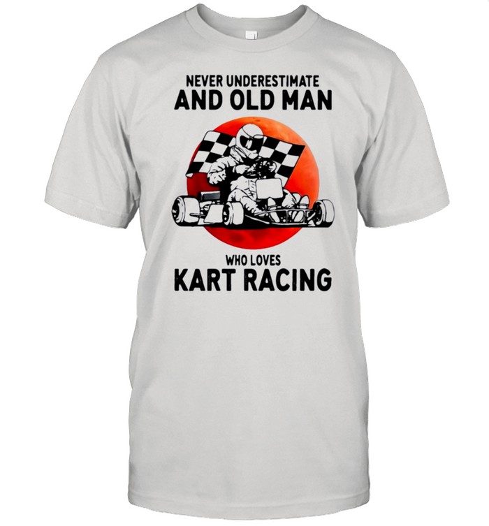 Never underestimate and old man who loves kart racing shirt