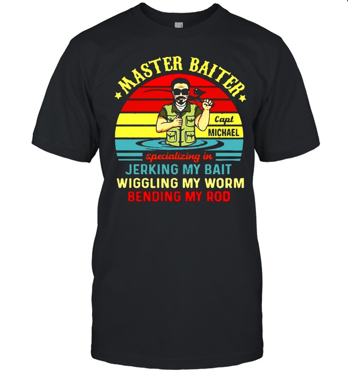 Capt Michael Master Baiter Specializing In Jerking My Bait Wiggling My Worm Bending My Rod Shirt