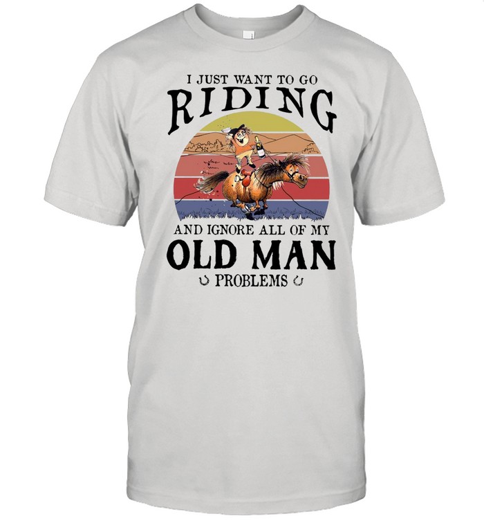 Horse I Just Want To Go Riding And Ignore All Of My Old Man Problems  Classic Men's T-shirt