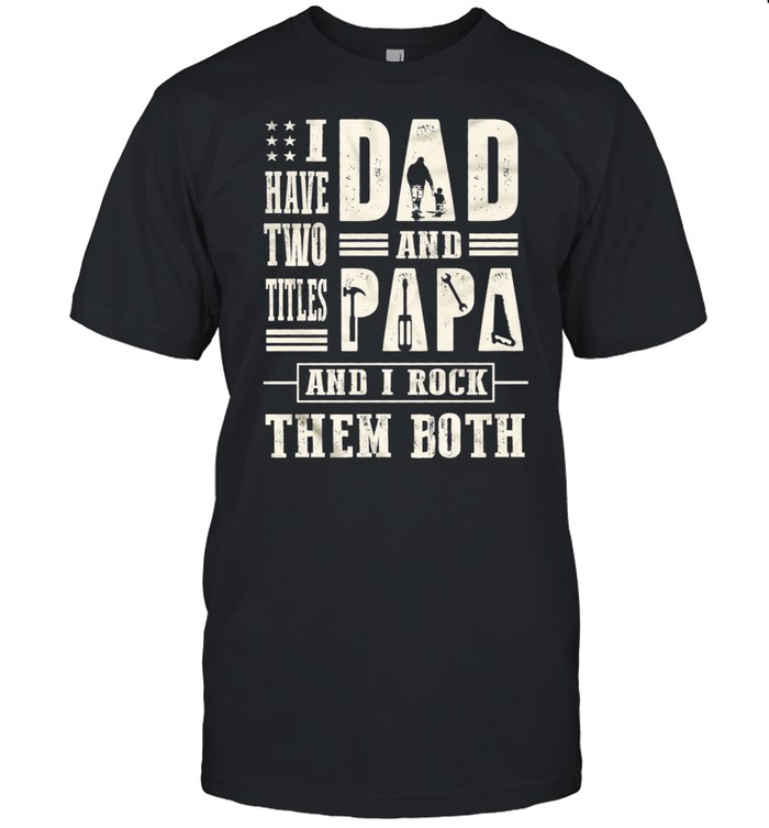 I have two titles dad and papa and I rock them both t-shirt Classic Men's T-shirt