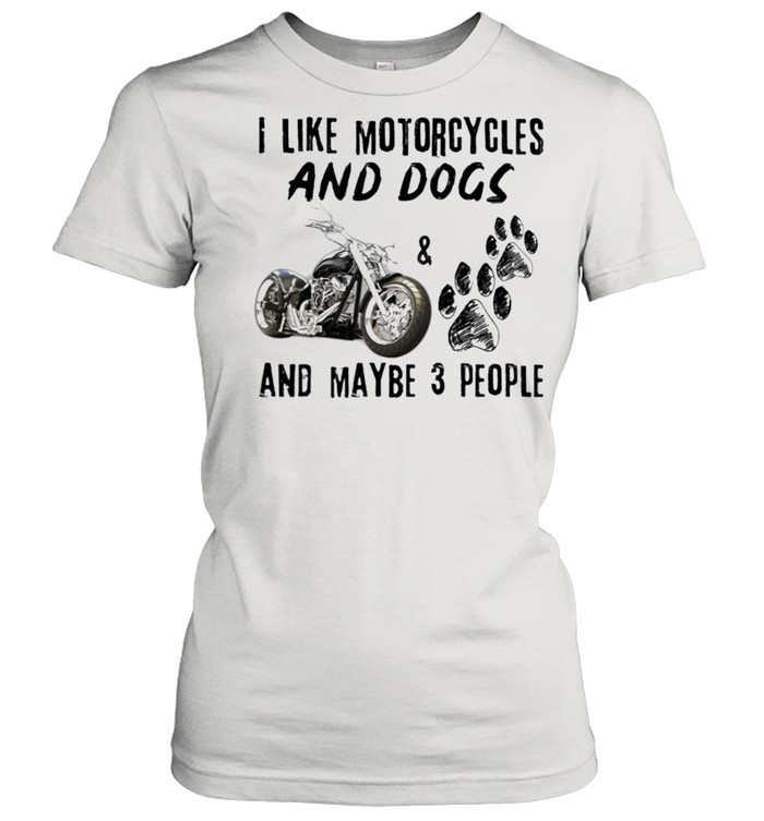 I like motorcycles and dogs and maybe 3 people shirt Classic Women's T-shirt