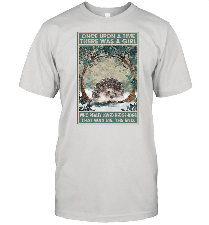 Once Upon A Time There Was A Girl Who Really Loved Hedgehogs That Was Me The End T-shirt