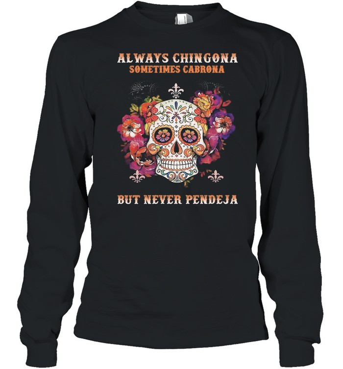 Sugar Skull Always Chingona Sometimes Cabrona But Never Pendeja shirt Long Sleeved T-shirt