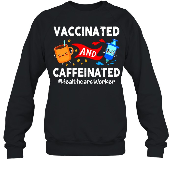 Vaccinated And Caffeinated Ted Healthcare Worker T-shirt Unisex Sweatshirt