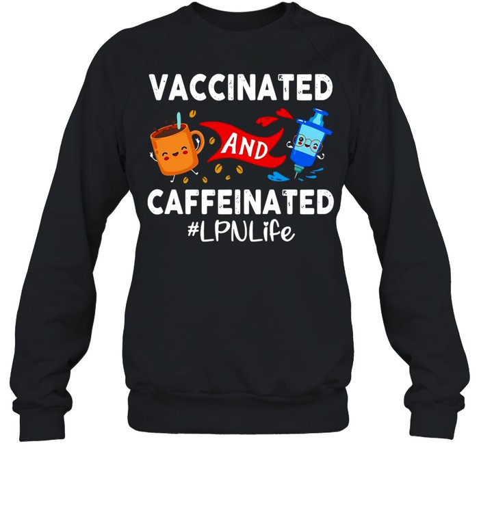 Vaccinated And Caffeinated Ted LPN Life T-shirt Unisex Sweatshirt