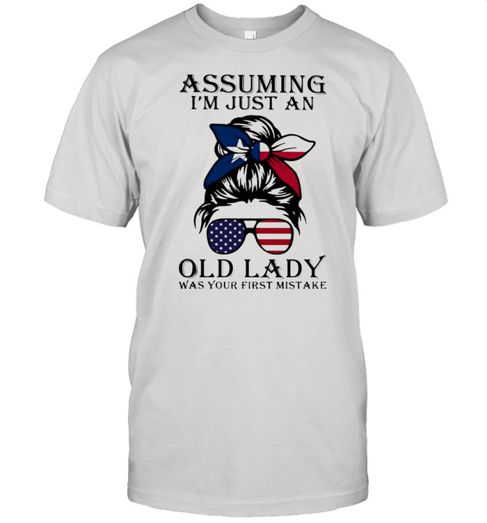 Assuming I’m Just An Old Lady War Your First Mistake Texas Girl Amrican Flag Shirt