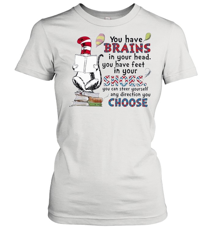 Dr Seuss Book Reading You Have Brains In Your Head You Have Feet In Your Shoes shirt Classic Women's T-shirt