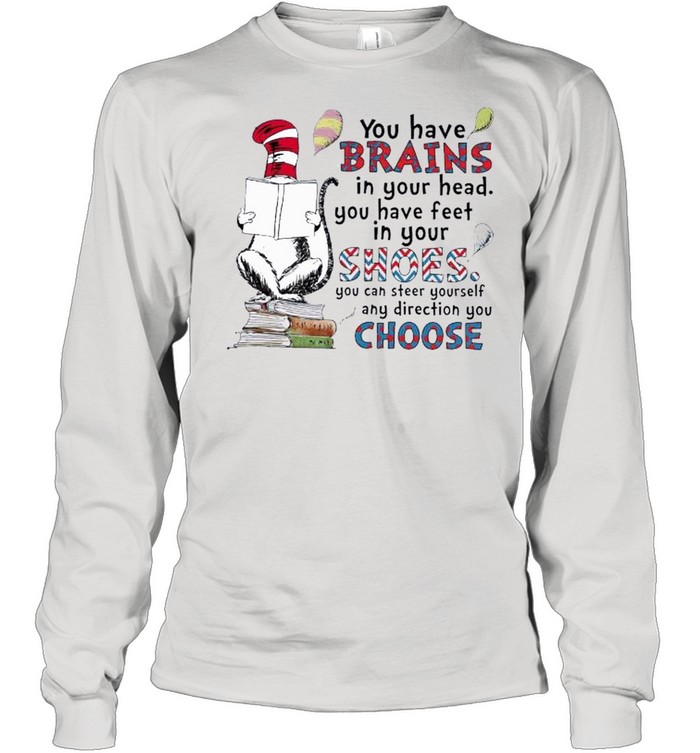 Dr Seuss Book Reading You Have Brains In Your Head You Have Feet In Your Shoes shirt Long Sleeved T-shirt