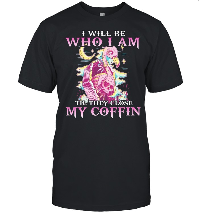 Flamingo I will be who I am till they close my coffin shirt Classic Men's T-shirt