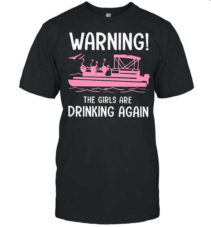 Flamingo Pontoon Warning The Girls Are Drinking Again shirt Classic Men's T-shirt