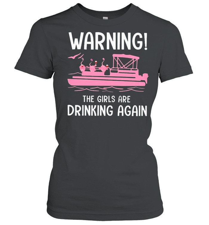Flamingo Pontoon Warning The Girls Are Drinking Again shirt Classic Women's T-shirt