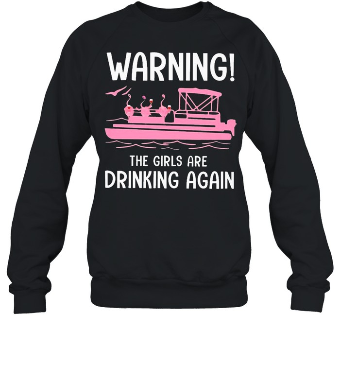 Flamingo Pontoon Warning The Girls Are Drinking Again shirt Unisex Sweatshirt