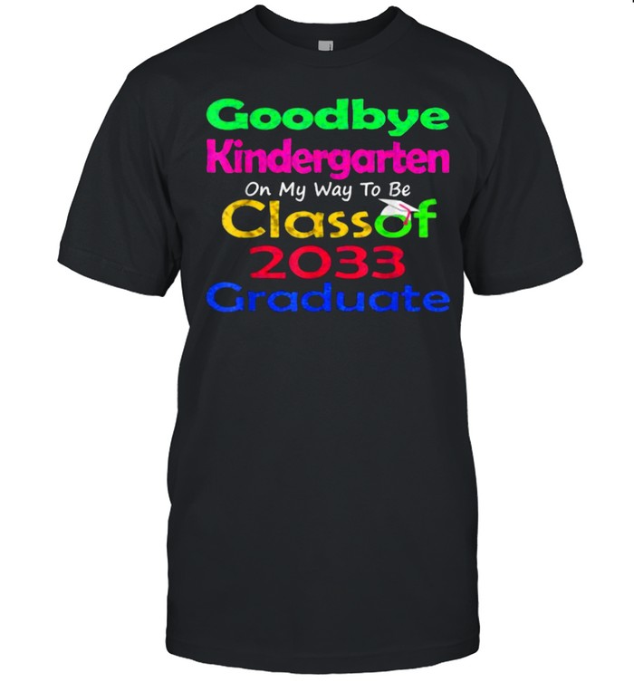 Goodbye Kindergarten On My Way to be Class of 2033 Senior Graduate Elementary shirt Classic Men's T-shirt