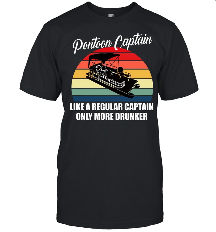 Hazel Eye Creations Pontoon Captain Like A Regular Captain Only More Drunker Shirt