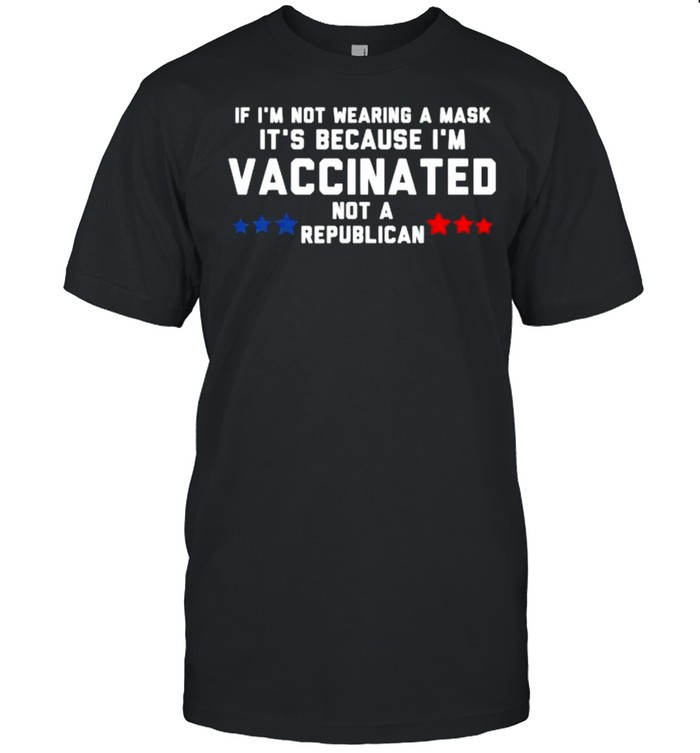 If I’m not wearing a mask its because I’m VACCINATED Not a Republican  Classic Men's T-shirt
