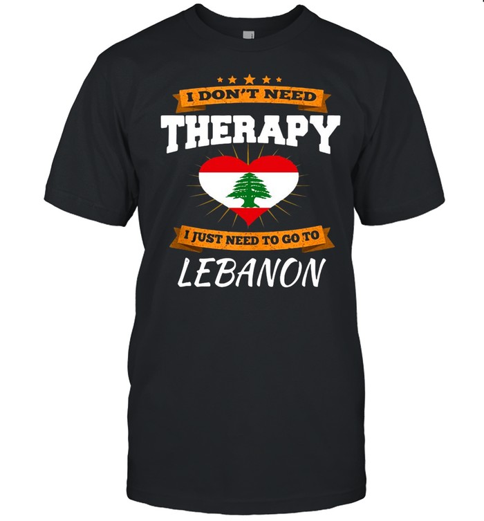 Lebanon Flag I Don’t Need Therapy I Just Need To Go To Lebanon Shirt