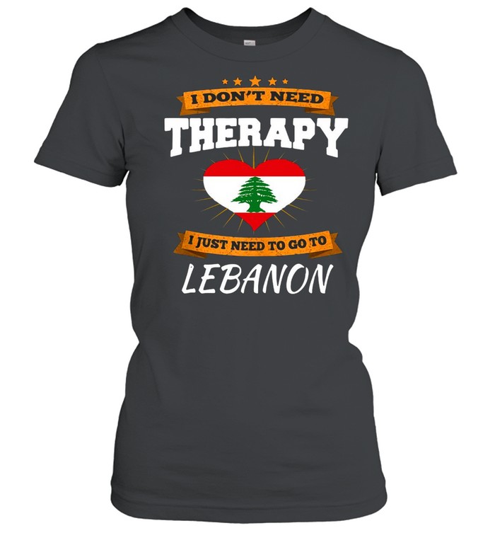 Lebanon Flag I Don’t Need Therapy I Just Need To Go To Lebanon  Classic Women's T-shirt