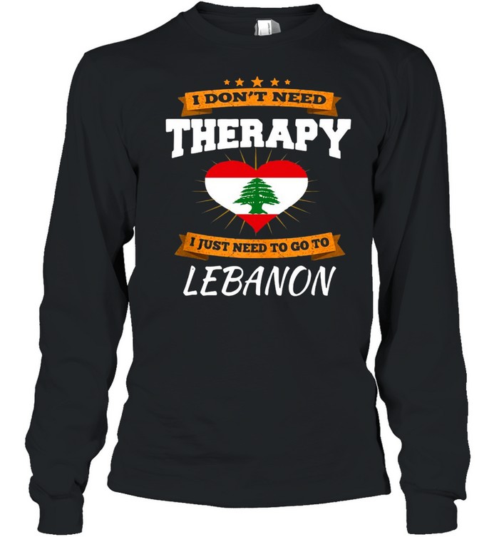 Lebanon Flag I Don’t Need Therapy I Just Need To Go To Lebanon  Long Sleeved T-shirt