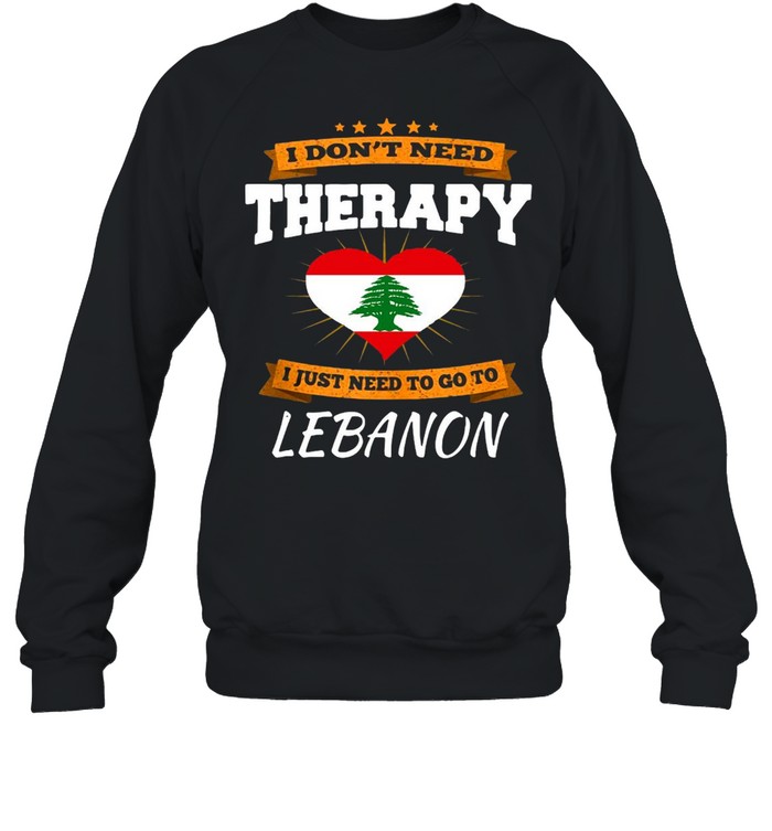 Lebanon Flag I Don’t Need Therapy I Just Need To Go To Lebanon  Unisex Sweatshirt