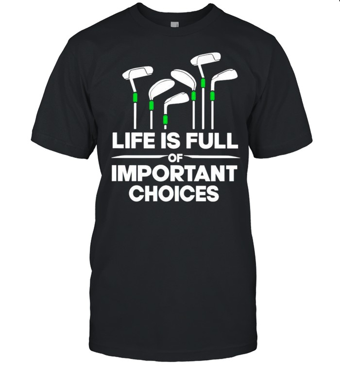 Life is full of important choices shirt