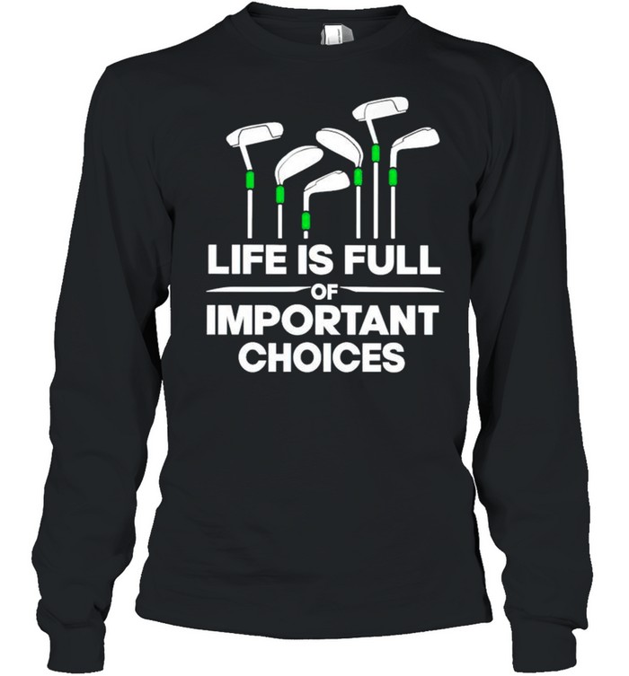 Life is full of important choices shirt Long Sleeved T-shirt