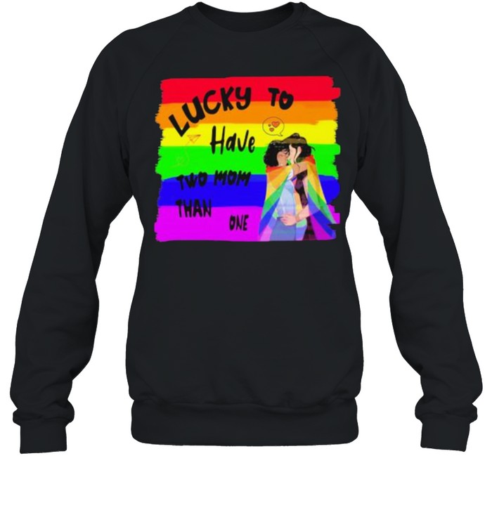 Lucky To Have Two Mom Than One LGBT  Unisex Sweatshirt