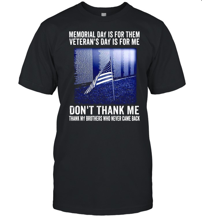 Memorial Day Is For Them Veteran’s Day Is For Me Don’t Thank Me Thank My Brothers Who Never Came Back  Classic Men's T-shirt