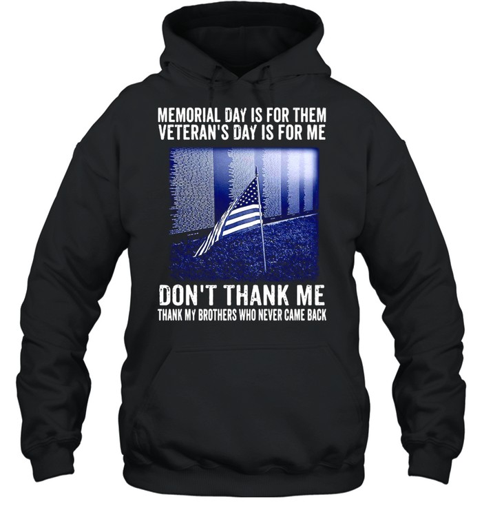 Memorial Day Is For Them Veteran’s Day Is For Me Don’t Thank Me Thank My Brothers Who Never Came Back  Unisex Hoodie
