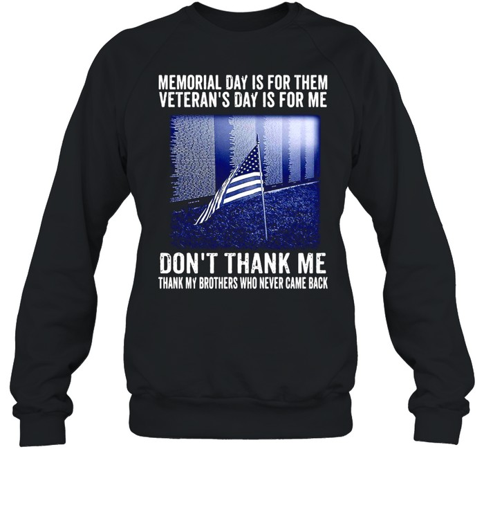 Memorial Day Is For Them Veteran’s Day Is For Me Don’t Thank Me Thank My Brothers Who Never Came Back  Unisex Sweatshirt