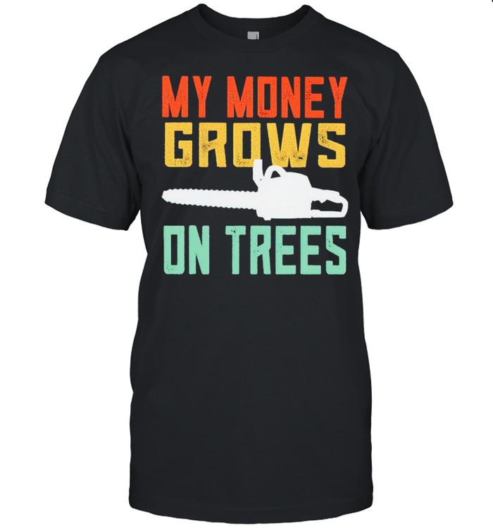 My money grows on trees shirt