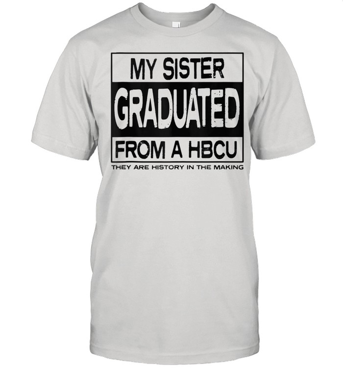 My Sister Graduated From A HBCU shirt