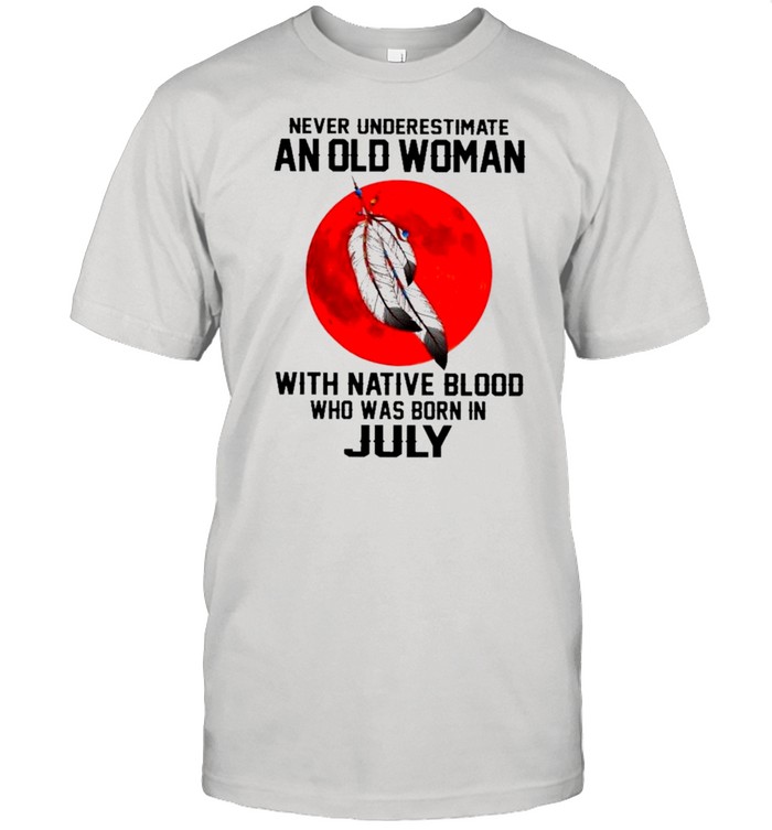 Never Anr Old Woman With Native Blood Who Was Born In July 2021 shirt Classic Men's T-shirt