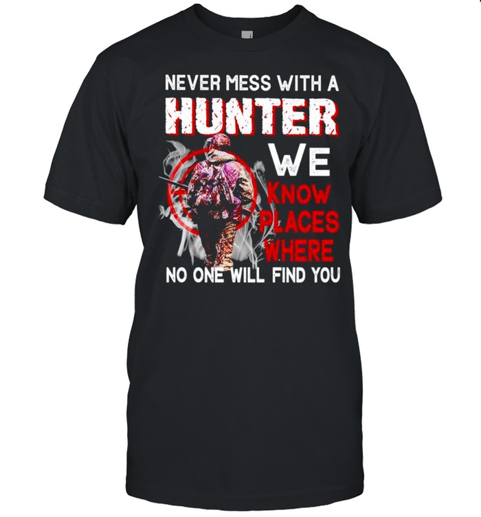 Never mess with a hunter we know places where shirt Classic Men's T-shirt
