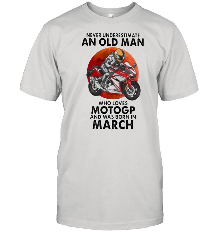 Never Underestimate An Old Man Who Loves Motogp And Was Born In March Blood Moon Shirt