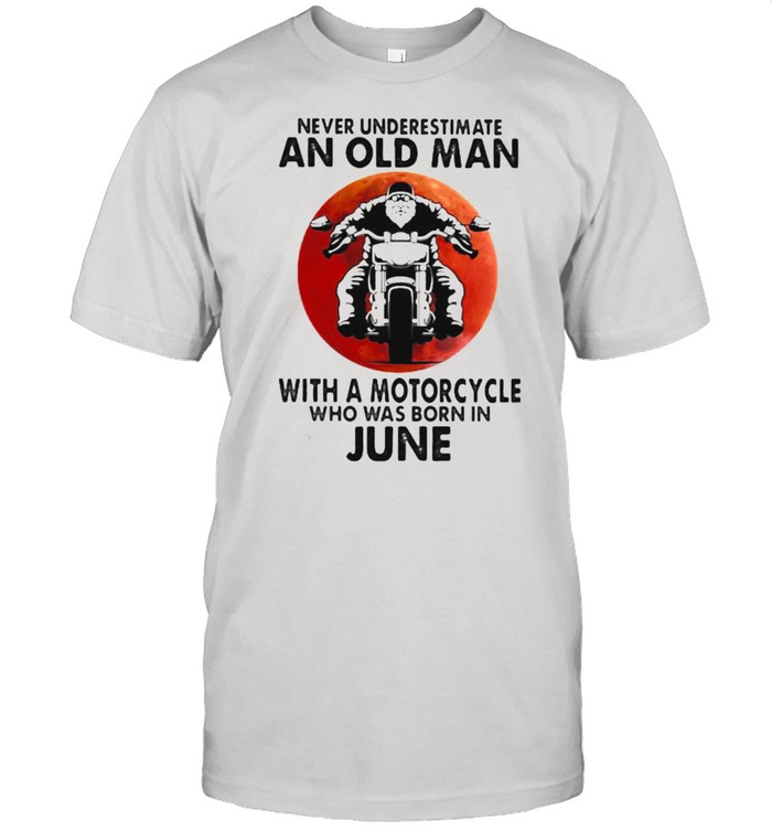 Never Underestimate An Old Man With A Motorcycle Who Was Born In June Blood Moon Shirt