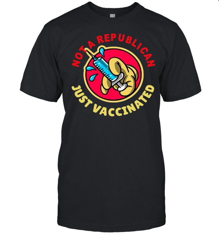 Not a republican just vaccinated shirt