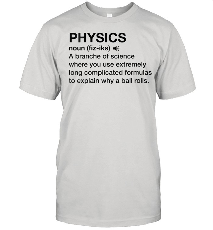 Physics Definition Why balls rolls Physics joke shirt