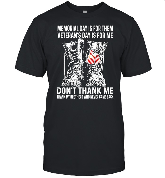 Shoes Memorial Day Is For Them Veteran’s Day Is For Me Don’t Thank Me Thank My Brothers Who Never Came Back  Classic Men's T-shirt