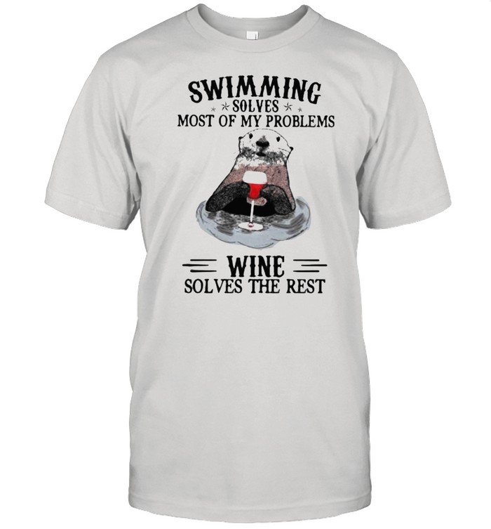 Swimming Solves Most Of My Problems Wine Solves The Rest Water Dog Shirt