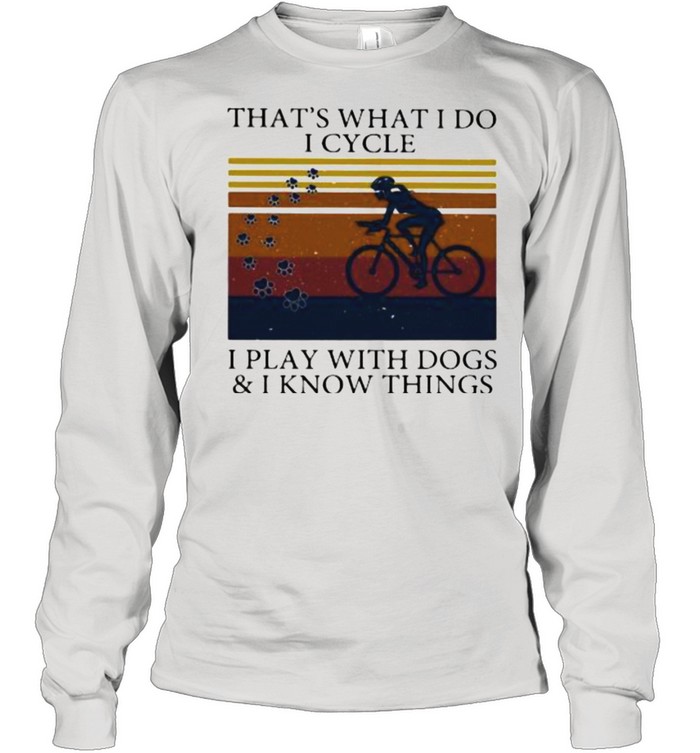 That’s What I Do I Cycle I Play With Dogs And I Know Things Vintage  Long Sleeved T-shirt